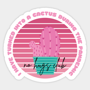 I Have Turned Into a Cactus During the Pandemic No Hugs Club Sticker